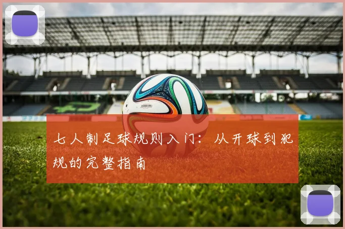 七人制足球规则入门：从开球到犯规的完整指南