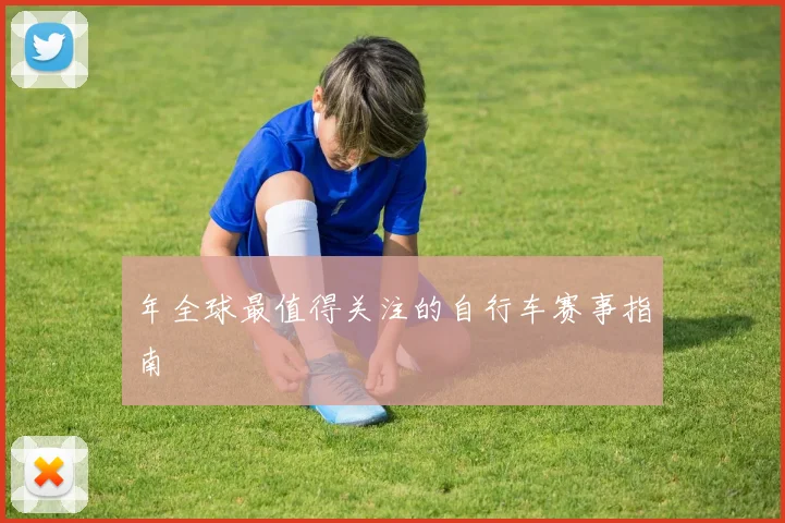 年全球最值得关注的自行车赛事指南