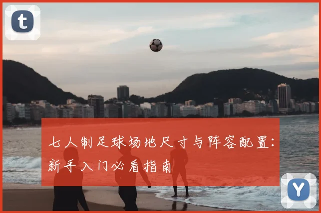 七人制足球场地尺寸与阵容配置：新手入门必看指南